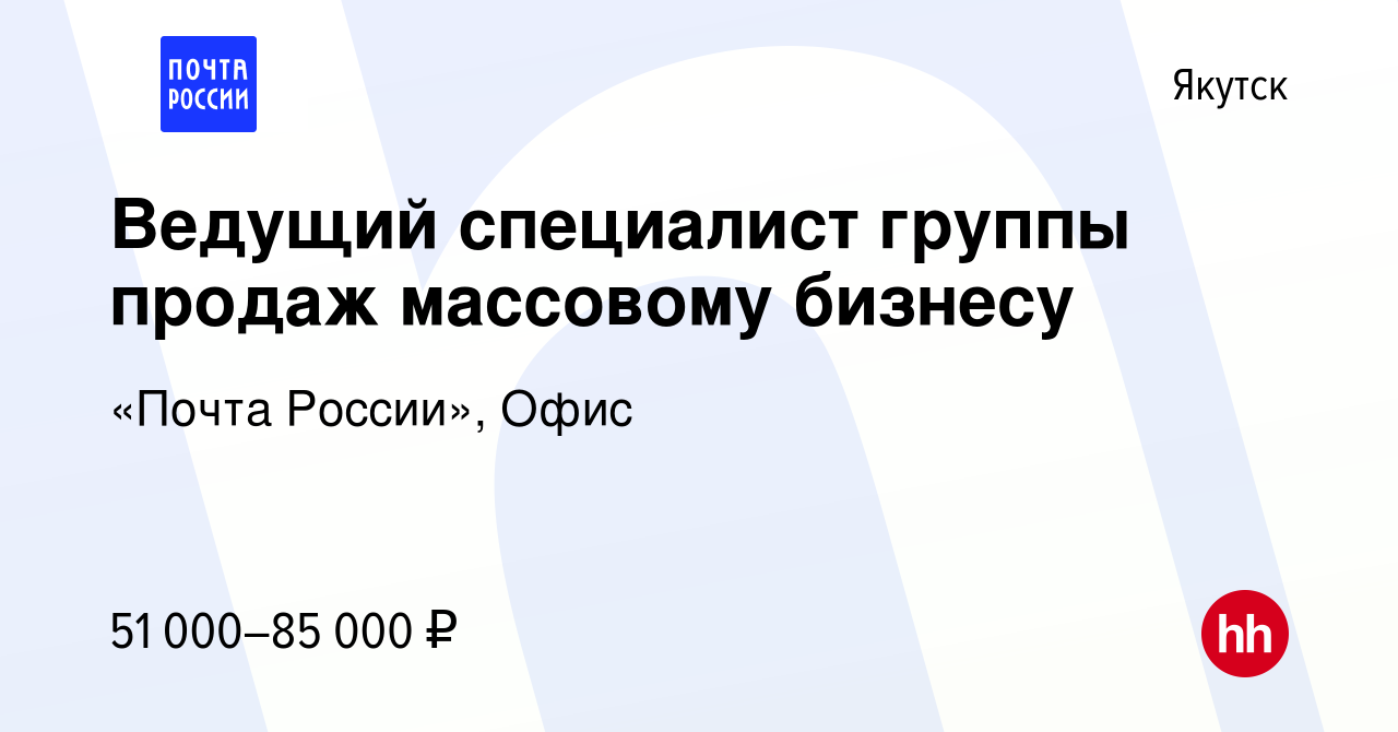 Вакансия Ведущий специалист группы продаж массовому бизнесу в Якутске,  работа в компании «Почта России», Офис (вакансия в архиве c 7 апреля 2024)