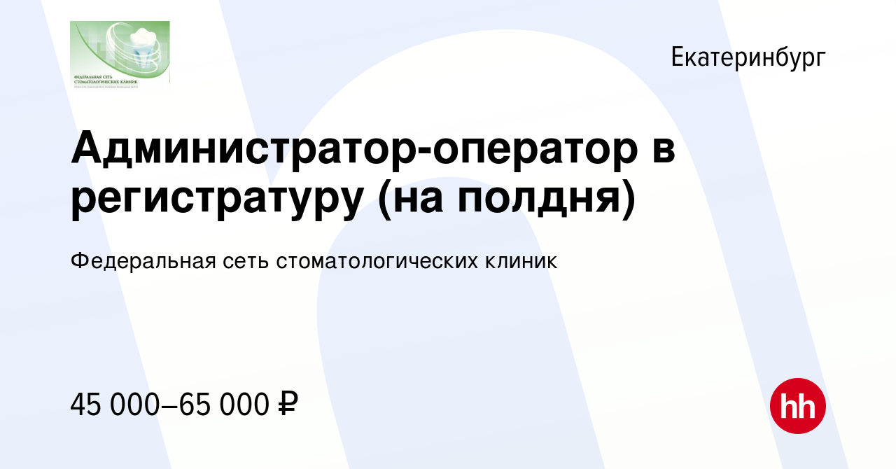 Вакансия Администратор-оператор в регистратуру (на полдня) в Екатеринбурге,  работа в компании Федеральная сеть стоматологических клиник (вакансия в  архиве c 12 декабря 2023)