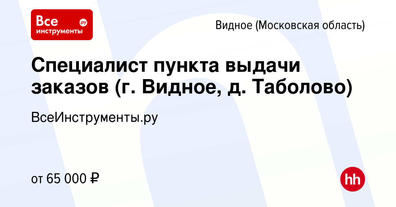 Вакансия Специалист пункта выдачи заказов (г. Видное, д. Таболово) в  Видном, работа в компании ВсеИнструменты.ру (вакансия в архиве c 15 января  2024)