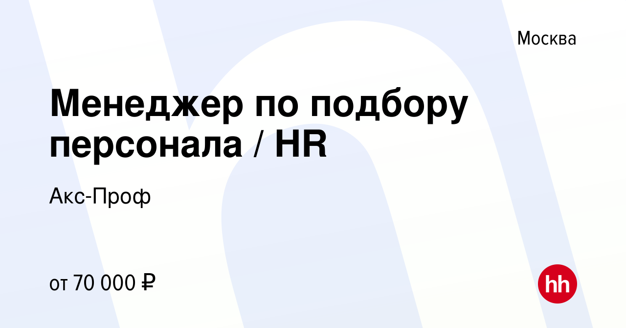 Вакансия Менеджер по подбору персонала / HR в Москве, работа в компании  Акс-Проф (вакансия в архиве c 15 января 2024)