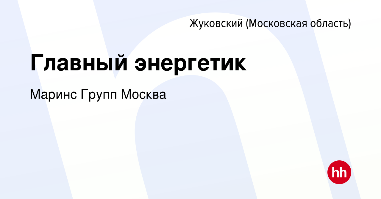 Вакансия Главный энергетик в Жуковском, работа в компании Маринс Групп  Москва