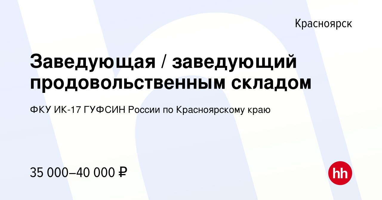 Вакансия Заведующая / заведующий продовольственным складом в Красноярске,  работа в компании ФКУ ИК-17 ГУФСИН России по Красноярскому краю (вакансия в  архиве c 6 февраля 2024)