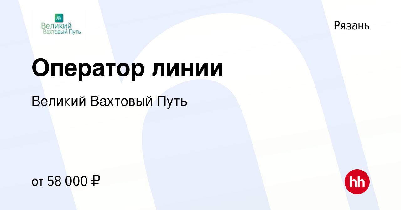 Вакансия Оператор линии в Рязани, работа в компании Великий Вахтовый Путь  (вакансия в архиве c 16 января 2024)