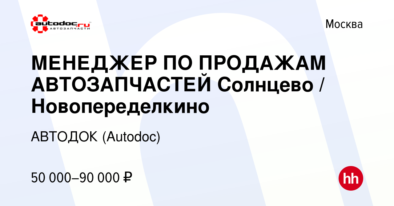 Вакансия МЕНЕДЖЕР ПО ПРОДАЖАМ АВТОЗАПЧАСТЕЙ Солнцево / Новопеределкино в  Москве, работа в компании АВТОДОК (Autodoc) (вакансия в архиве c 16 января  2024)