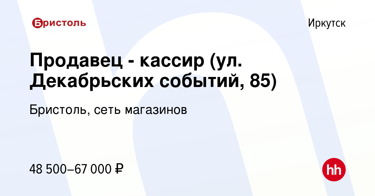 Вакансия Продавец - кассир (ул. Декабрьских событий, 85) в Иркутске, работа  в компании Бристоль, сеть магазинов (вакансия в архиве c 14 января 2024)