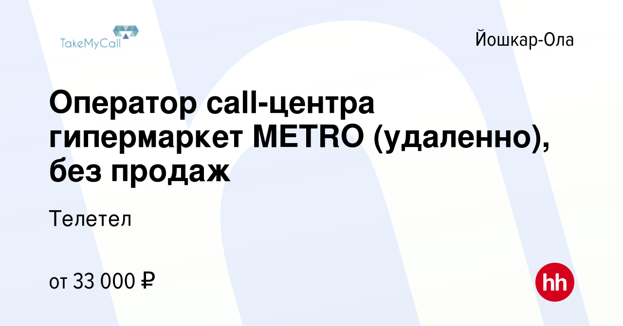 Вакансия Оператор call-центра гипермаркет METRO (удаленно), без продаж в  Йошкар-Оле, работа в компании Телетел (вакансия в архиве c 16 января 2024)