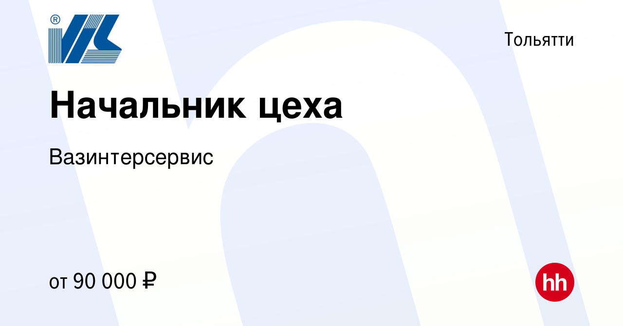 Вакансия Начальник цеха в Тольятти, работа в компании Вазинтерсервис  (вакансия в архиве c 16 января 2024)