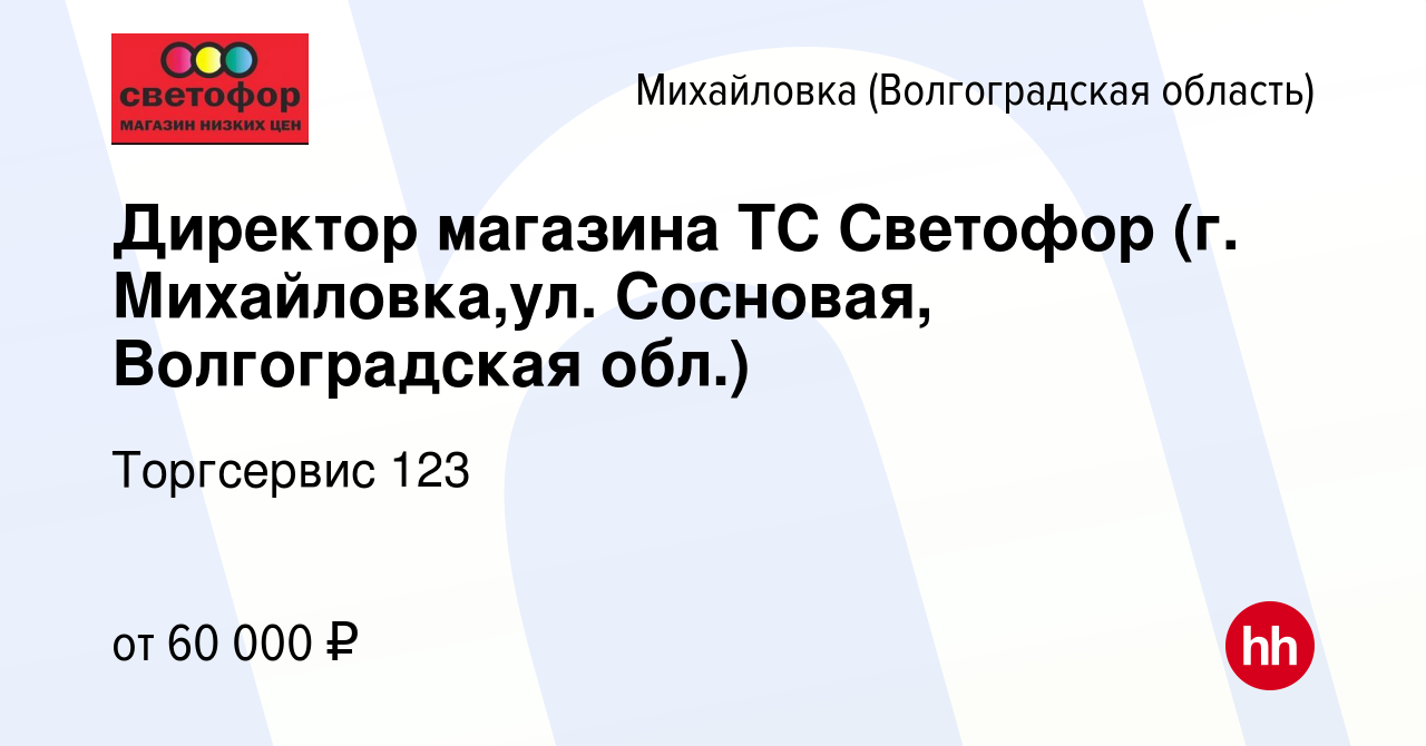 Вакансия Директор магазина ТС Светофор (г. Михайловка,ул. Сосновая,  Волгоградская обл.) в Михайловке (Волгоградской области), работа в компании  Торгсервис 123 (вакансия в архиве c 17 января 2024)