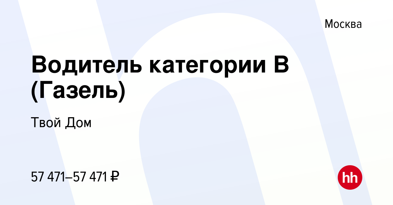 Вакансия Водитель категории В (Газель) в Москве, работа в компании Твой Дом  (вакансия в архиве c 16 января 2024)