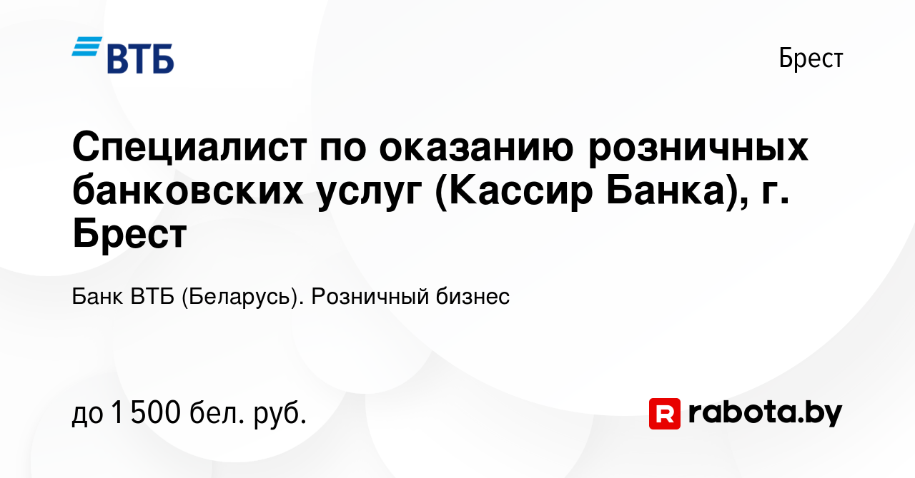 Вакансия Специалист по оказанию розничных банковских услуг (Кассир Банка),  г. Брест в Бресте, работа в компании Банк ВТБ (Беларусь). Розничный бизнес  (вакансия в архиве c 4 февраля 2024)