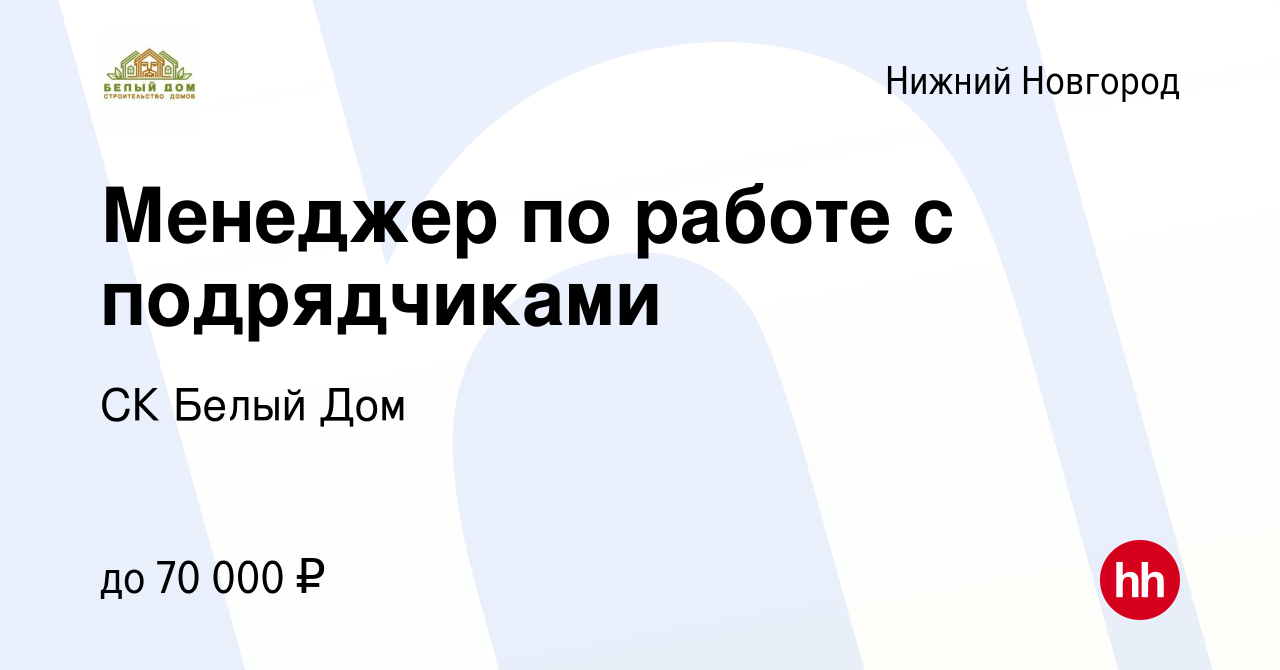 Вакансия Менеджер по работе с подрядчиками в Нижнем Новгороде, работа в  компании СК Белый Дом (вакансия в архиве c 16 января 2024)