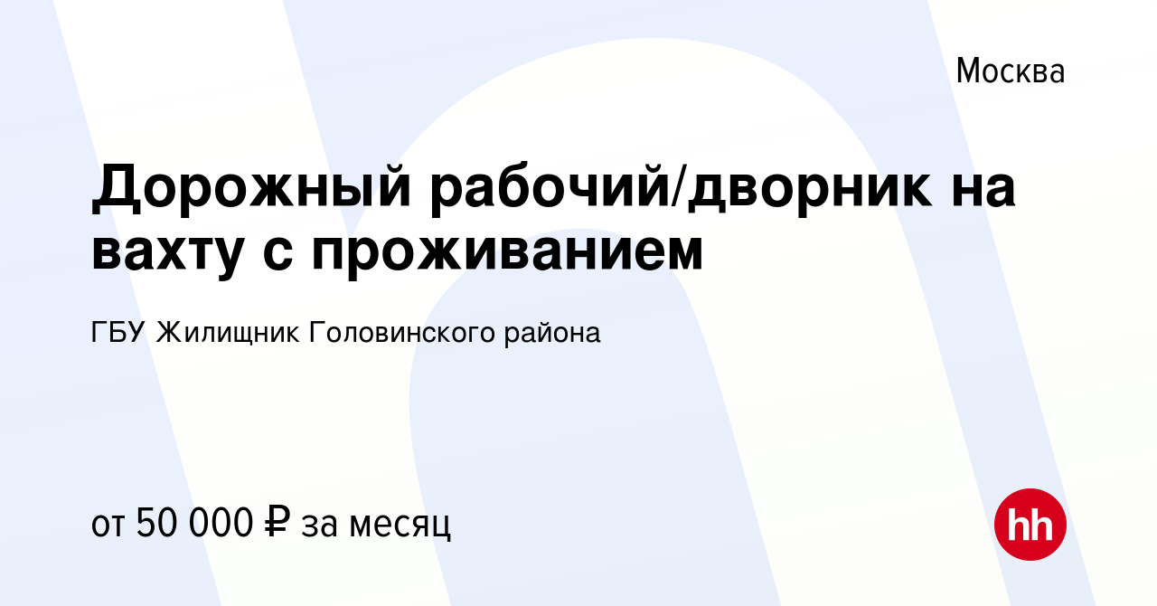 Вакансия Дорожный рабочий/дворник на вахту с проживанием в Москве, работа в  компании ГБУ Жилищник Головинского района (вакансия в архиве c 13 февраля  2024)