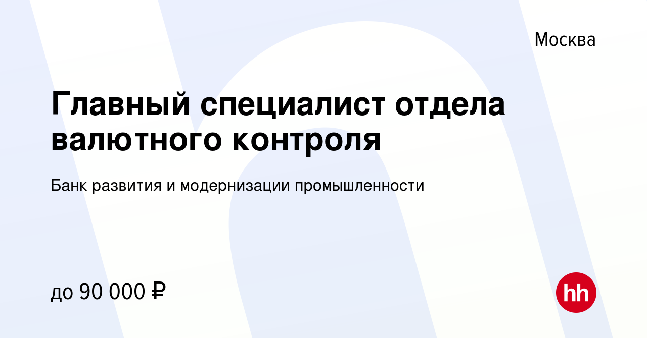 Вакансия Главный специалист отдела валютного контроля в Москве, работа в  компании Банк развития и модернизации промышленности (вакансия в архиве c  16 января 2024)