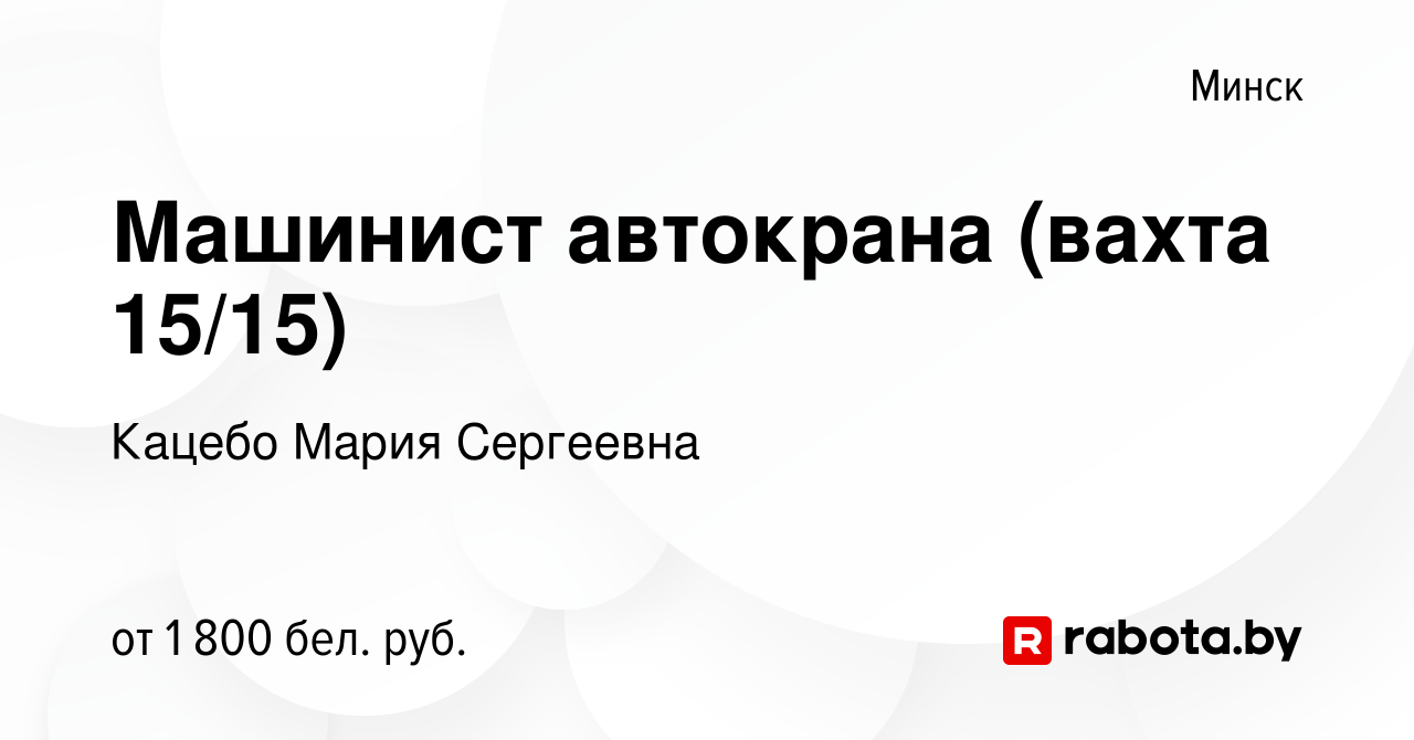 Вакансия Машинист автокрана (вахта 15/15) в Минске, работа в компании  Кацебо Мария Сергеевна (вакансия в архиве c 6 января 2024)