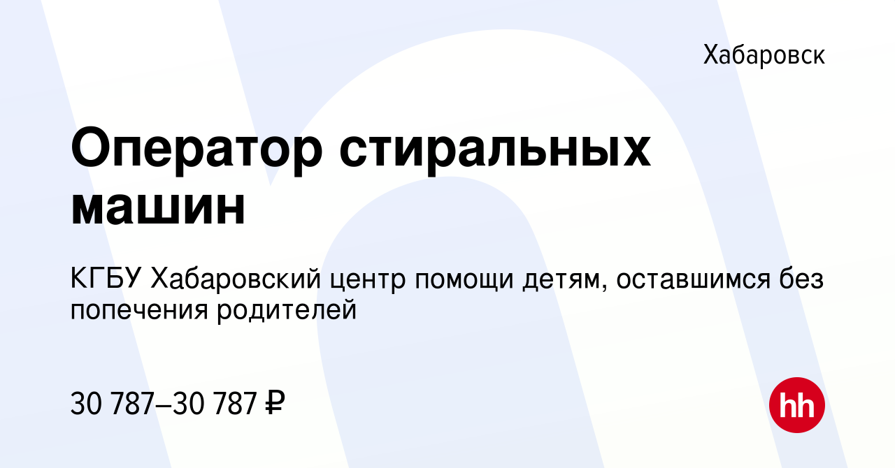 Вакансия Оператор стиральных машин в Хабаровске, работа в компании КГБУ  Хабаровский центр помощи детям, оставшимся без попечения родителей  (вакансия в архиве c 16 января 2024)