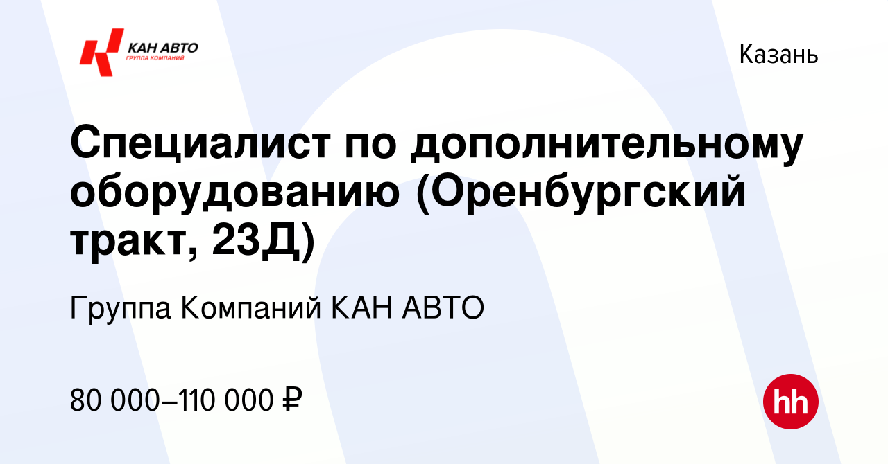 Вакансия Специалист по дополнительному оборудованию (Оренбургский тракт,  23Д) в Казани, работа в компании Группа Компаний КАН АВТО (вакансия в  архиве c 5 мая 2024)