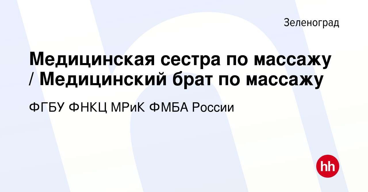 Вакансия Медицинская сестра по массажу / Медицинский брат по массажу в  Зеленограде, работа в компании ФГБУЗ ФНКЦ МРиК ФМБА России (вакансия в  архиве c 5 февраля 2024)