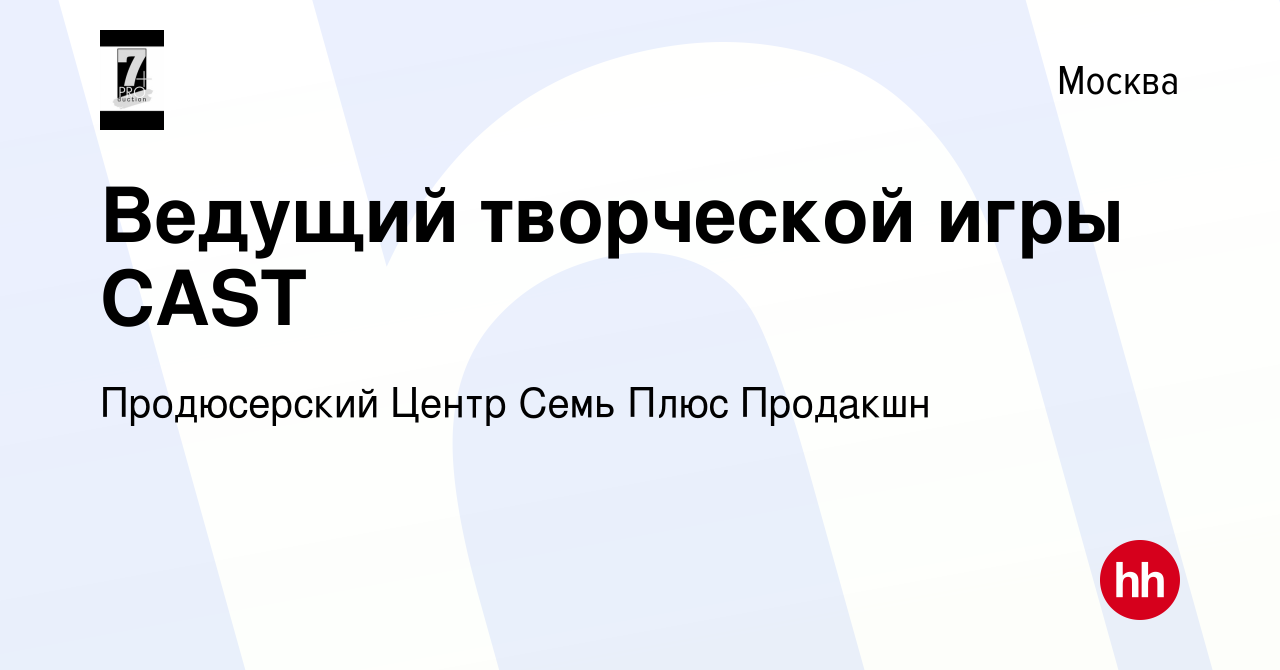 Вакансия Ведущий творческой игры CAST в Москве, работа в компании Продюсерский  Центр Семь Плюс Продакшн (вакансия в архиве c 16 января 2024)