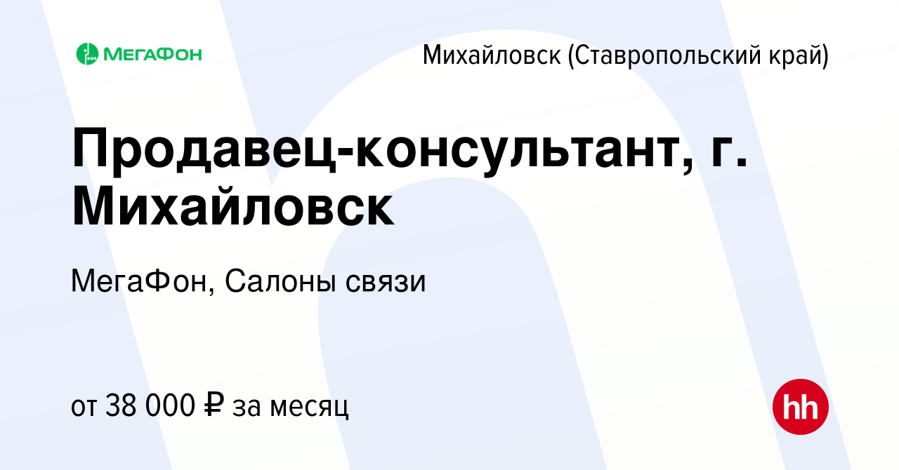 Вакансия Продавец-консультант, г. Михайловск в Михайловске, работа в  компании МегаФон, Салоны связи (вакансия в архиве c 16 января 2024)