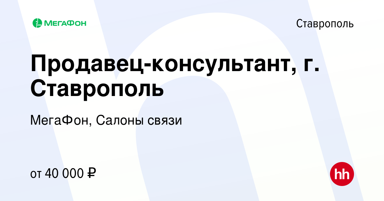 Вакансия Продавец-консультант, г. Ставрополь в Ставрополе, работа в  компании МегаФон, Салоны связи (вакансия в архиве c 16 января 2024)