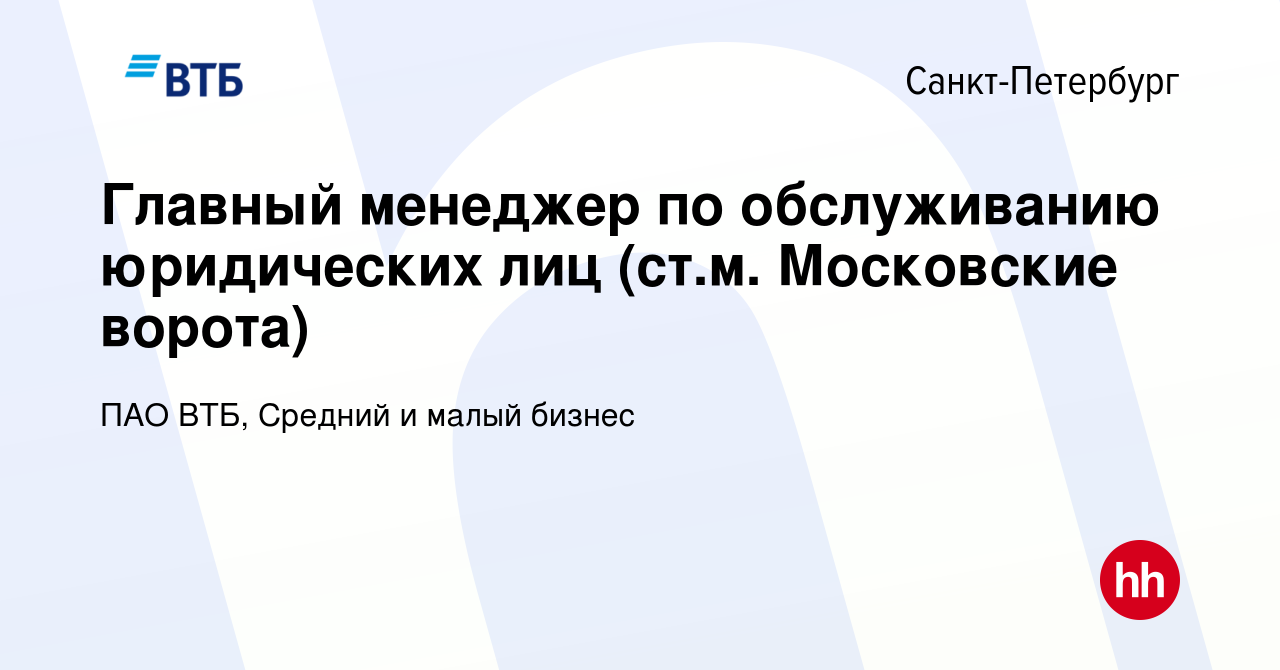 Вакансия Главный менеджер по обслуживанию юридических лиц (ст.м. Московские  ворота) в Санкт-Петербурге, работа в компании ПАО ВТБ, Средний и малый  бизнес (вакансия в архиве c 20 февраля 2024)