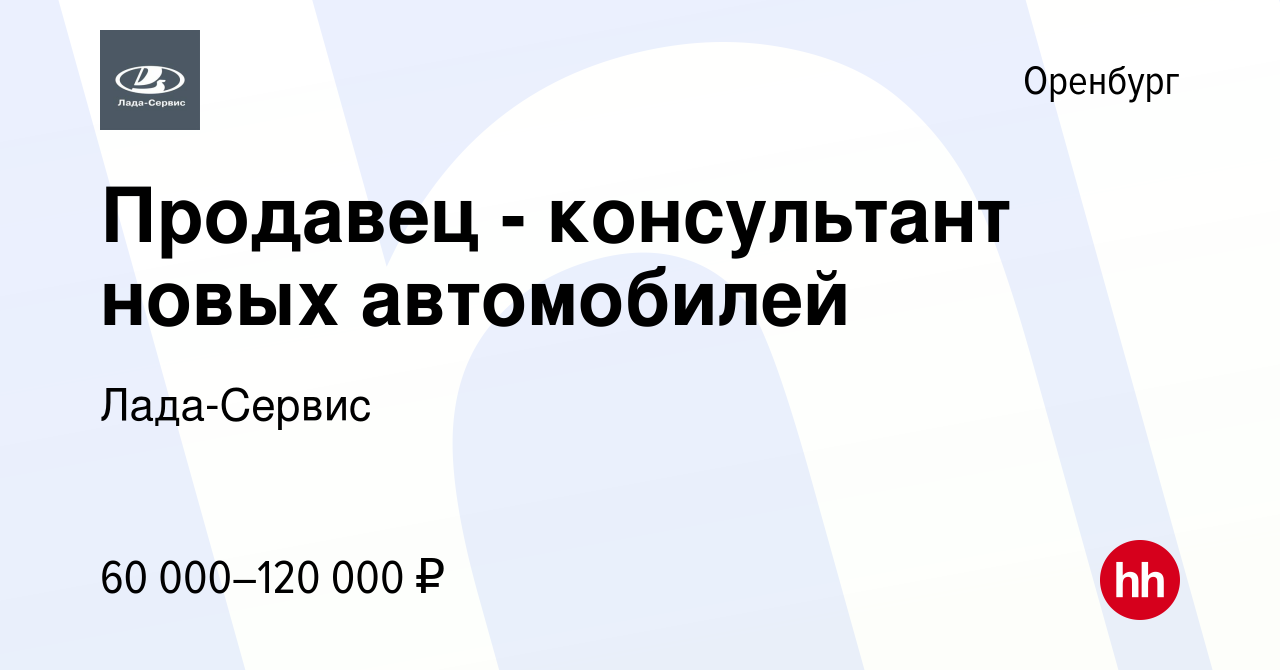 Вакансия Продавец - консультант новых автомобилей в Оренбурге, работа в  компании Лада-Сервис (вакансия в архиве c 16 января 2024)