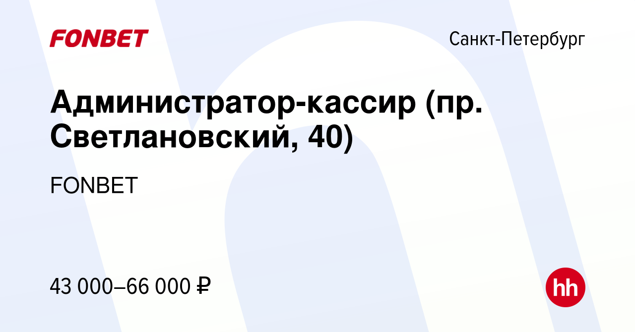 Вакансия Администратор-кассир (пр. Светлановский, 40) в Санкт-Петербурге,  работа в компании FONBET (вакансия в архиве c 12 января 2024)