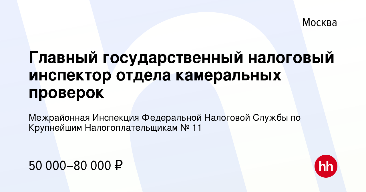 Вакансия Главный государственный налоговый инспектор отдела камеральных  проверок в Москве, работа в компании Межрайонная Инспекция Федеральной  Налоговой Службы по Крупнейшим Налогоплательщикам № 11