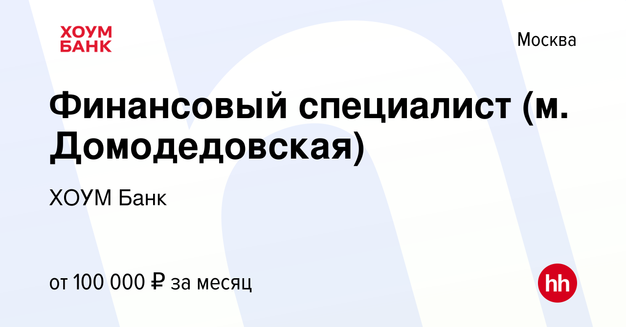 Вакансия Финансовый специалист (м. Домодедовская) в Москве, работа в  компании ХОУМ Банк (вакансия в архиве c 29 февраля 2024)