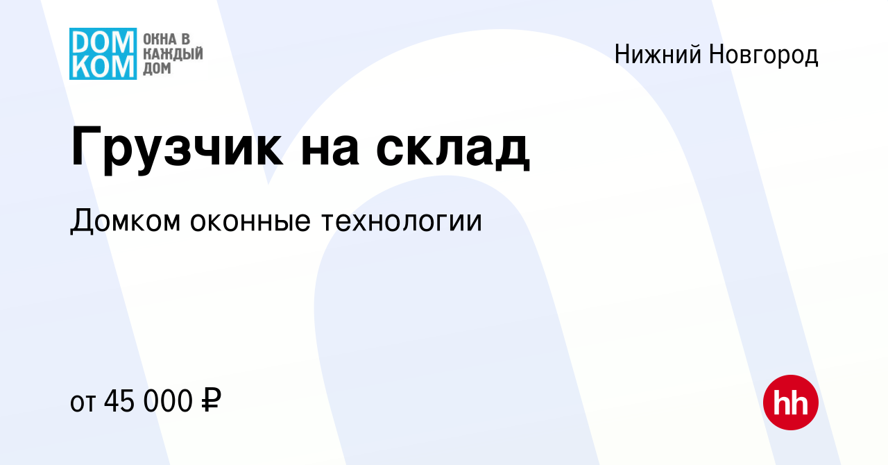 Вакансия Грузчик на склад в Нижнем Новгороде, работа в компании Домком  оконные технологии (вакансия в архиве c 17 января 2024)