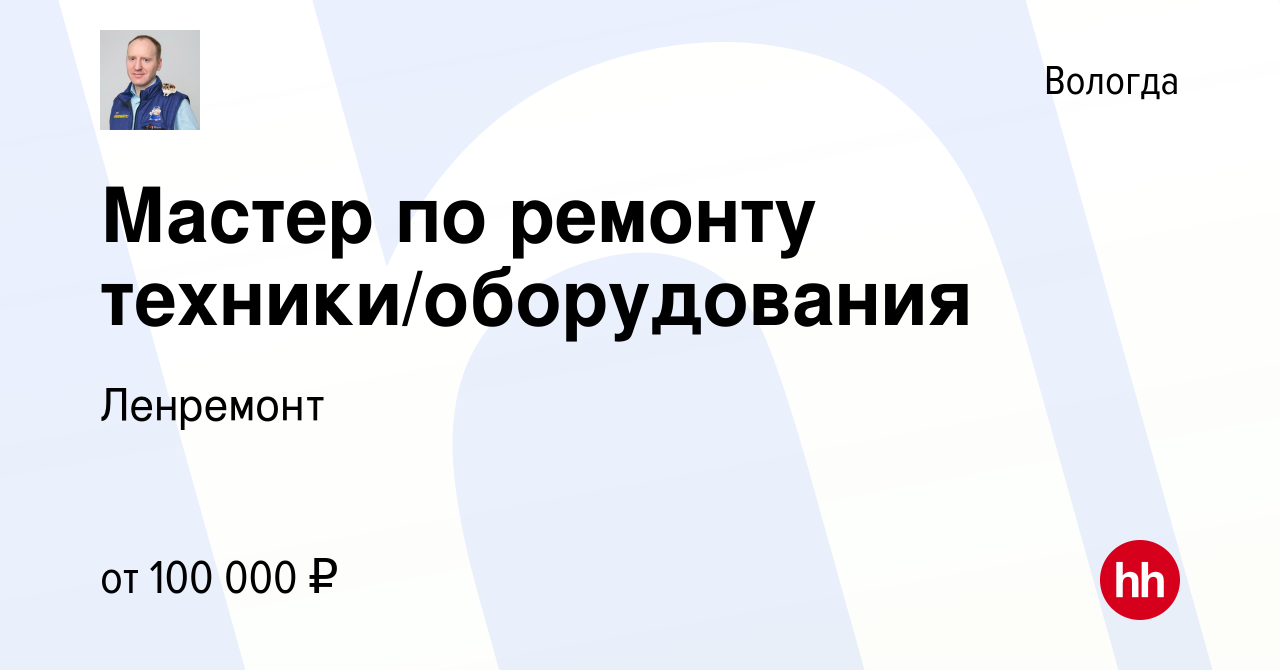 Вакансия Мастер по ремонту техники/оборудования в Вологде, работа в  компании Ленремонт (вакансия в архиве c 17 января 2024)