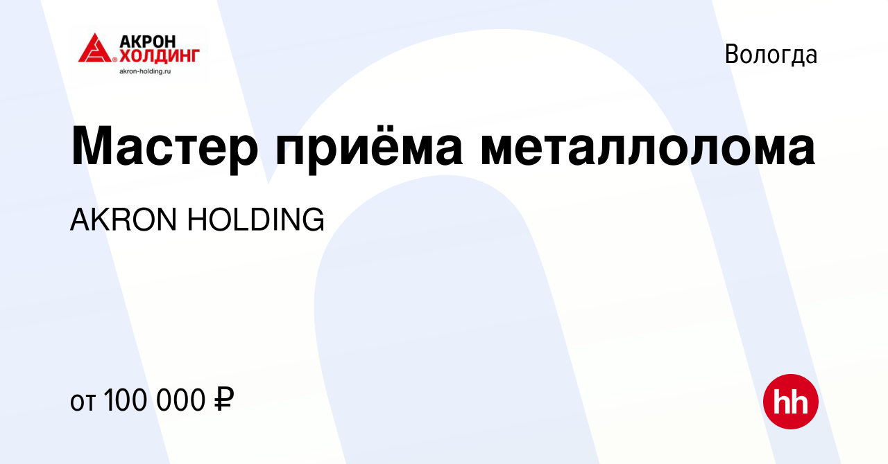 Вакансия Мастер приёма металлолома в Вологде, работа в компании AKRON  HOLDING