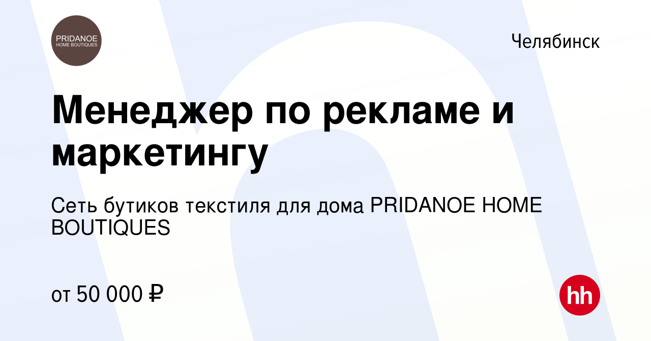 Вакансия Менеджер по рекламе и маркетингу в Челябинске, работа в компании  Сеть бутиков текстиля для дома PRIDANOE HOME BOUTIQUES (вакансия в архиве c  17 января 2024)