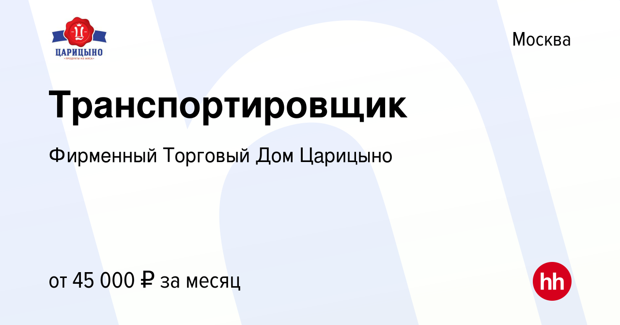 Вакансия Транспортировщик в Москве, работа в компании Фирменный Торговый Дом  Царицыно (вакансия в архиве c 17 января 2024)