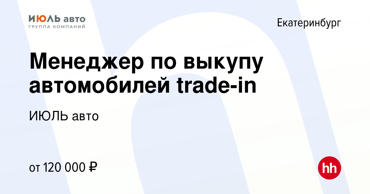 Вакансия Менеджер по выкупу автомобилей trade-in в Екатеринбурге, работа в  компании ИЮЛЬ авто (вакансия в архиве c 17 января 2024)