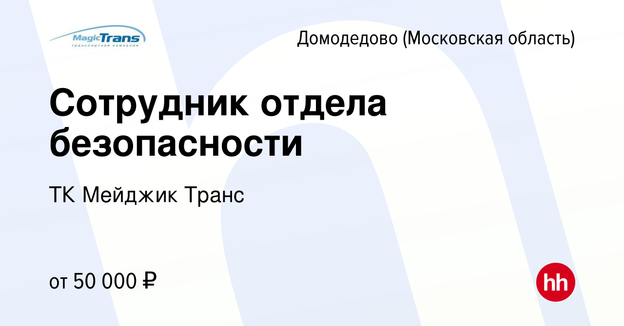 Вакансия Сотрудник отдела безопасности в Домодедово, работа в компании ТК  Мейджик Транс (вакансия в архиве c 17 января 2024)