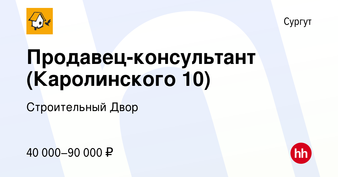 Вакансия Продавец-консультант (Каролинского 10) в Сургуте, работа в  компании Строительный Двор (вакансия в архиве c 13 февраля 2024)