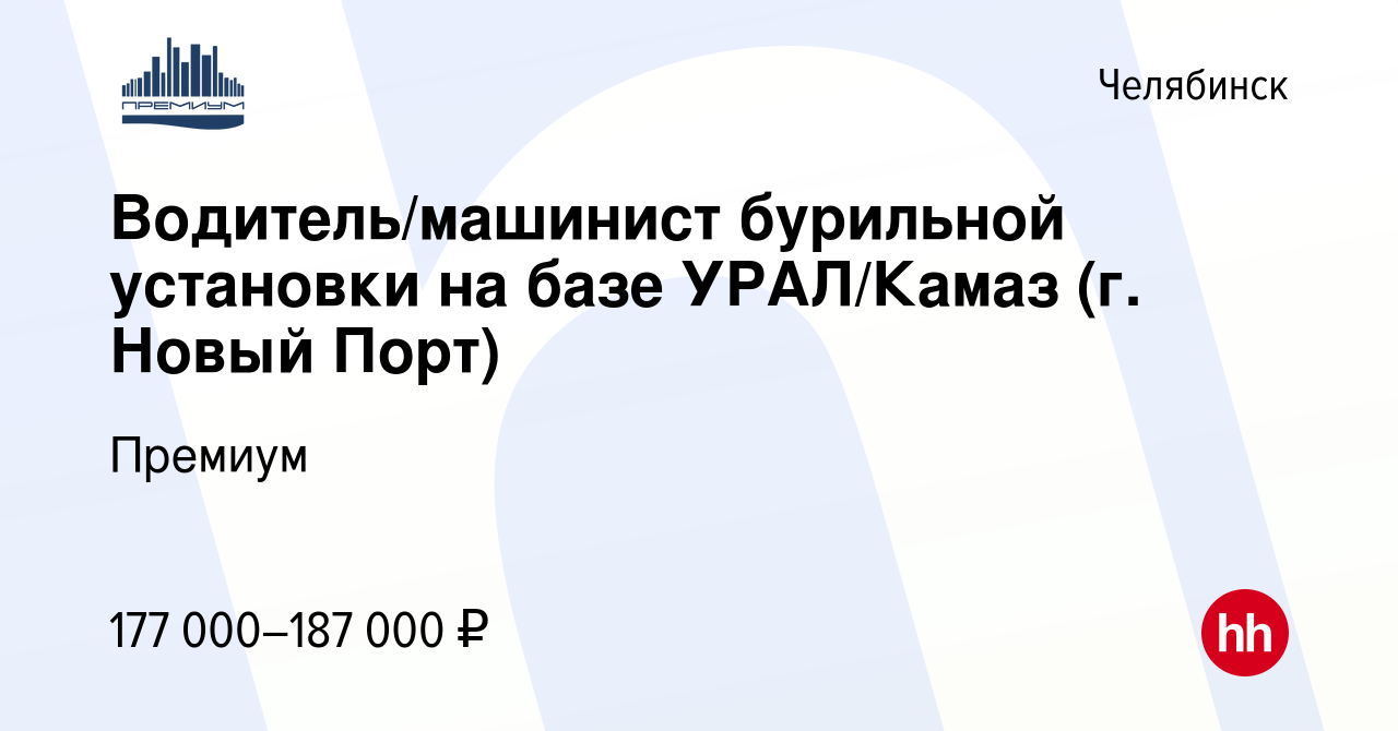 Вакансия Водитель/машинист бурильной установки на базе УРАЛ/Камаз (г. Новый  Порт) в Челябинске, работа в компании Премиум (вакансия в архиве c 17  января 2024)