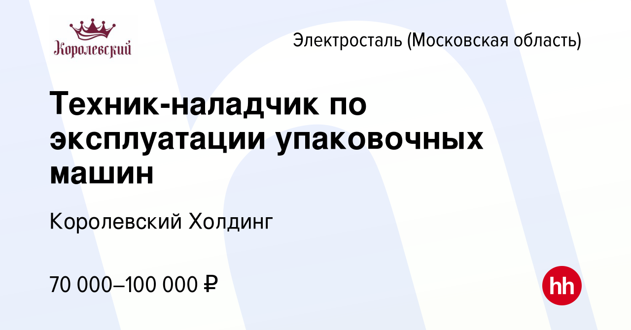 Вакансия Техник-наладчик по эксплуатации упаковочных машин в Электростали,  работа в компании Королевский Холдинг (вакансия в архиве c 17 января 2024)