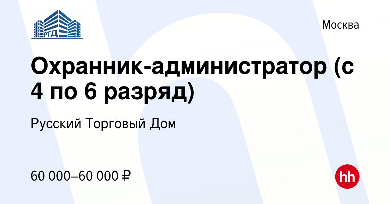 Вакансия Охранник-администратор (с 4 по 6 разряд) в Москве, работа в  компании Русский Торговый Дом (вакансия в архиве c 17 января 2024)