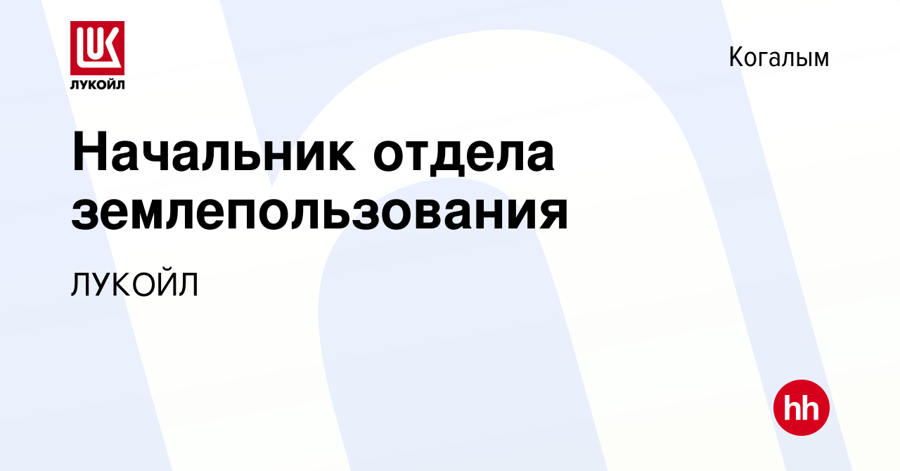 Вакансия Начальник отдела землепользования в Когалыме, работа в компании  ЛУКОЙЛ (вакансия в архиве c 7 марта 2024)