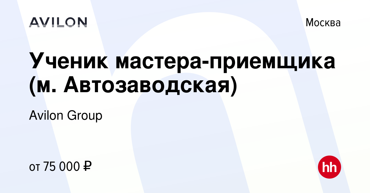 Вакансия Ученик мастера-приемщика (м. Автозаводская) в Москве, работа в  компании Avilon Group (вакансия в архиве c 4 февраля 2024)