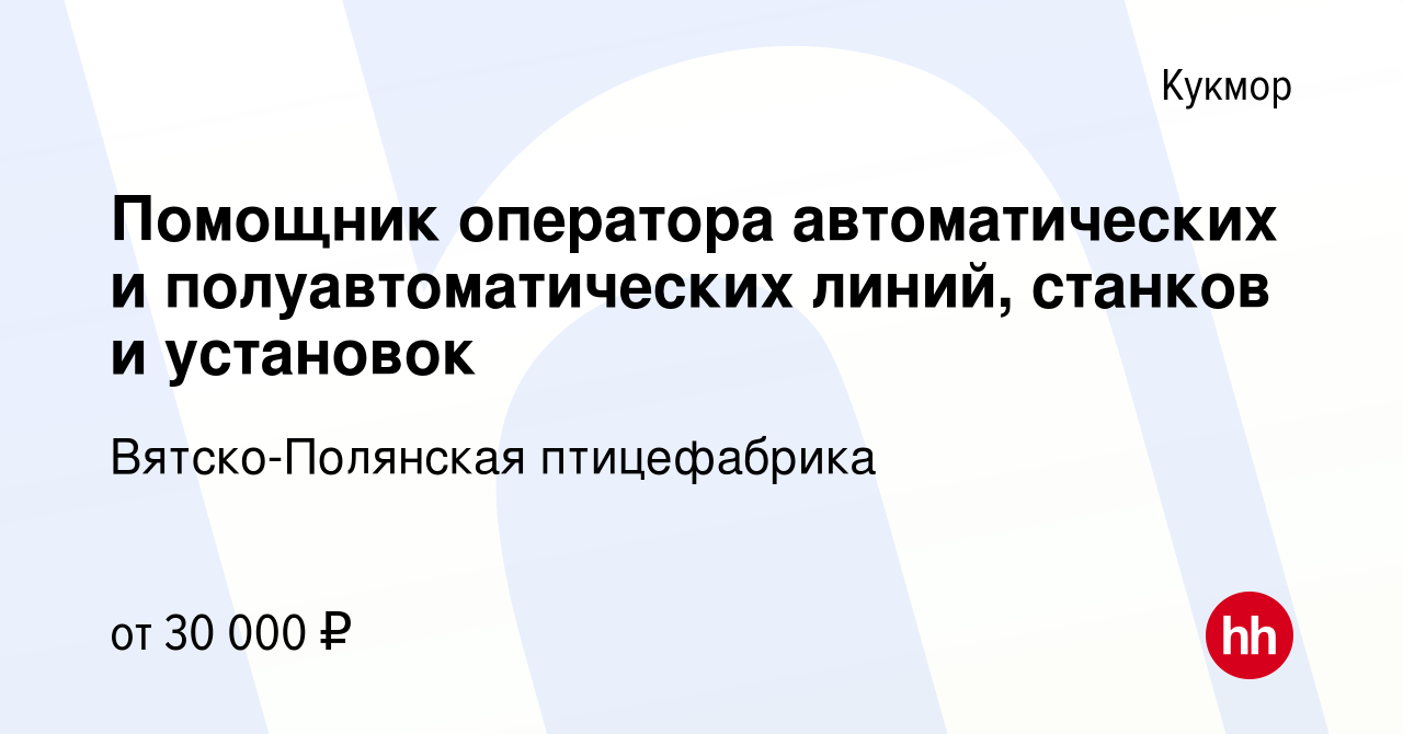 Вакансия Помощник оператора автоматических и полуавтоматических линий,  станков и установок в Кукморе, работа в компании Вятско-Полянская  птицефабрика (вакансия в архиве c 17 января 2024)