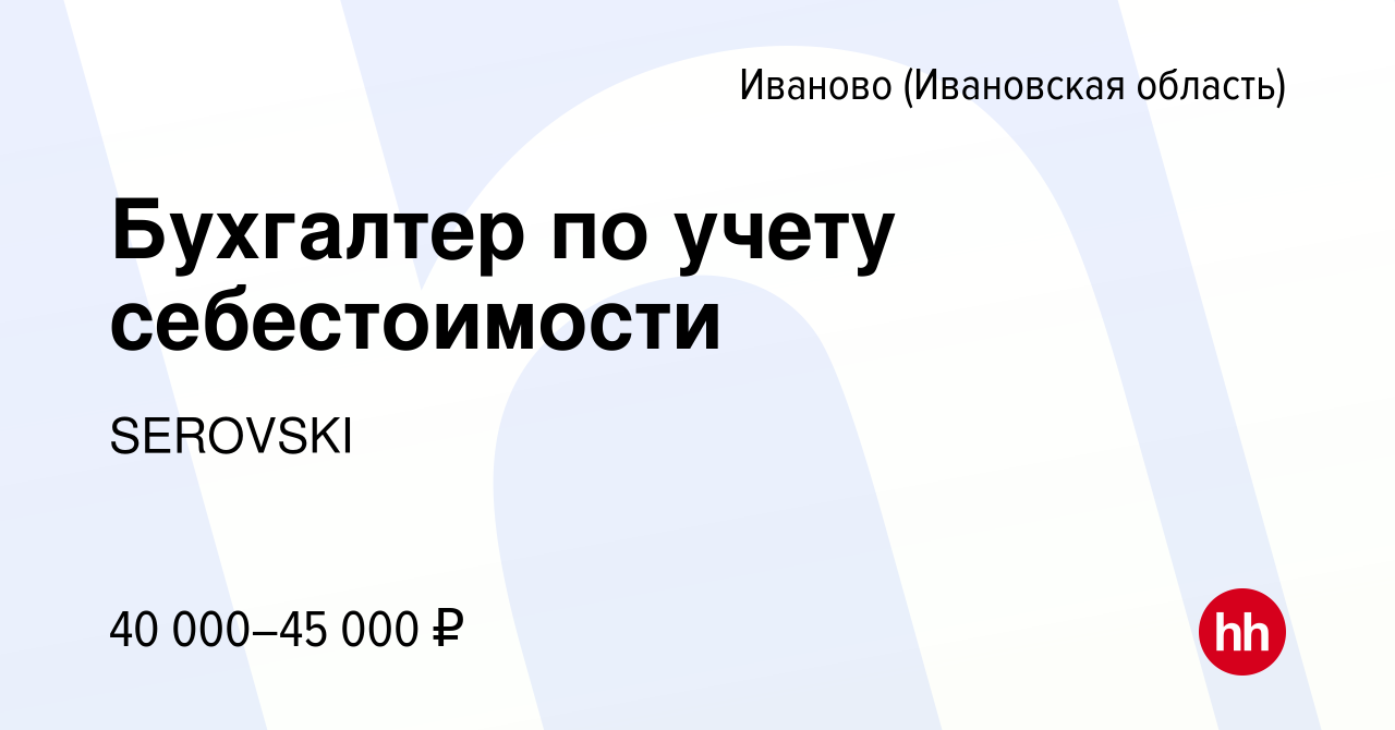 Вакансия Бухгалтер по учету себестоимости в Иваново, работа в компании  SEROVSKI (вакансия в архиве c 17 января 2024)