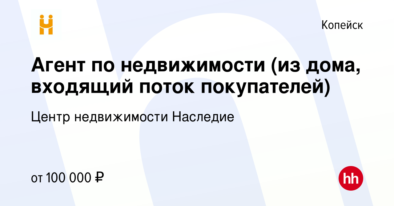 Вакансия Агент по недвижимости (из дома, входящий поток покупателей) в  Копейске, работа в компании Центр недвижимости Наследие (вакансия в архиве  c 11 февраля 2024)