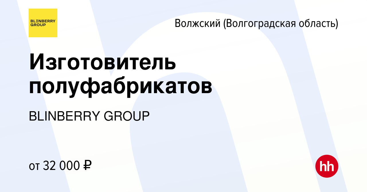 Вакансия Изготовитель полуфабрикатов в Волжском (Волгоградская область),  работа в компании BLINBERRY GROUP (вакансия в архиве c 25 декабря 2023)