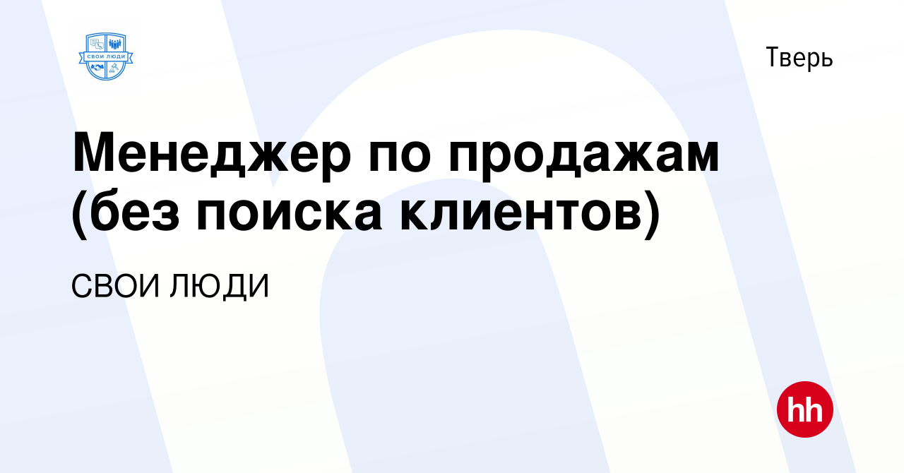 Вакансия Менеджер по продажам (без поиска клиентов) в Твери, работа в  компании СВОИ ЛЮДИ (вакансия в архиве c 17 января 2024)