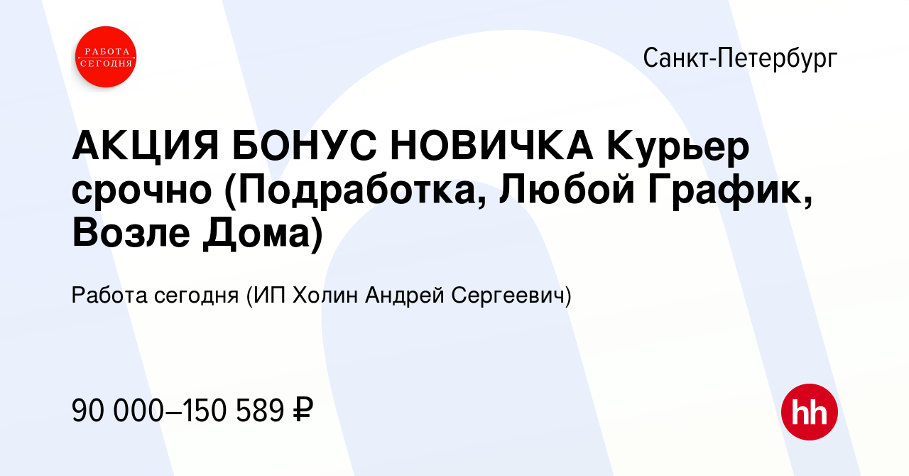 Вакансия АКЦИЯ БОНУС НОВИЧКА Курьер срочно (Подработка, Любой График, Возле  Дома) в Санкт-Петербурге, работа в компании Работа сегодня (ИП Холин Андрей  Сергеевич) (вакансия в архиве c 17 января 2024)