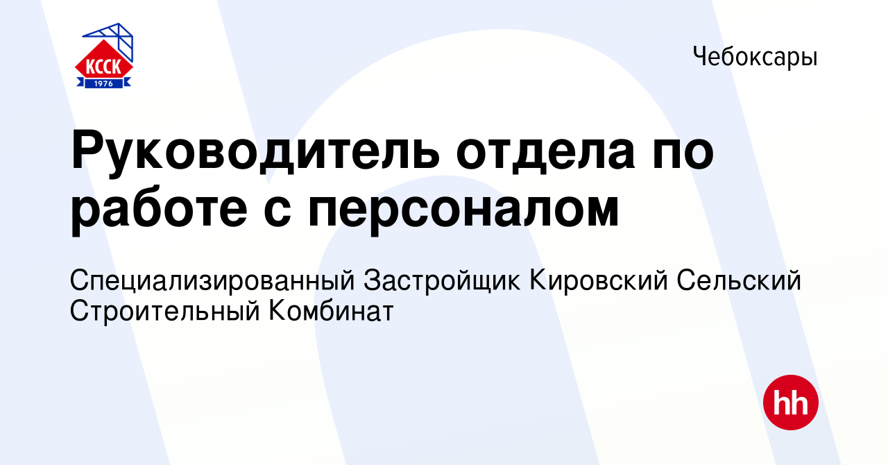 Вакансия Руководитель отдела по работе с персоналом в Чебоксарах, работа в  компании Специализированный Застройщик Кировский Сельский Строительный  Комбинат (вакансия в архиве c 17 января 2024)