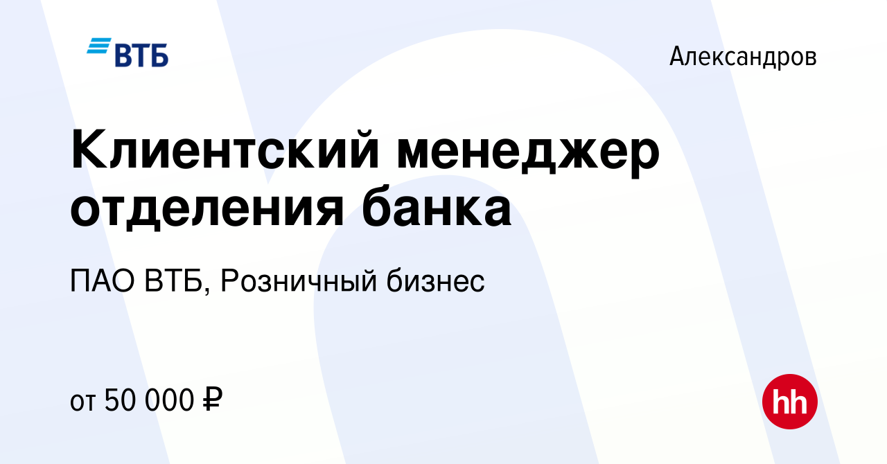 Вакансия Клиентский менеджер отделения банка в Александрове, работа в  компании ПАО ВТБ, Розничный бизнес (вакансия в архиве c 19 января 2024)